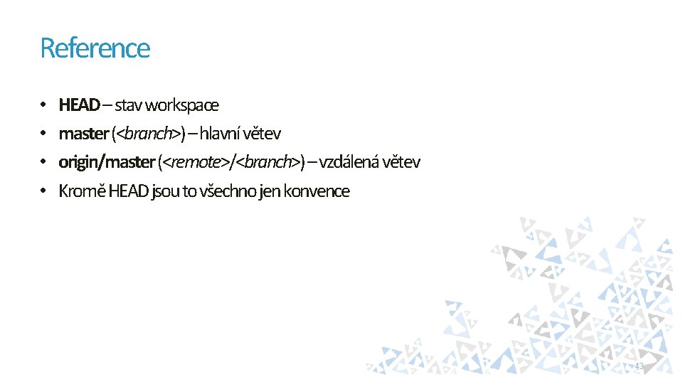 Reference • • HEAD – stav workspace master (<branch>) – hlavní větev origin/master (<remote>/<branch>)