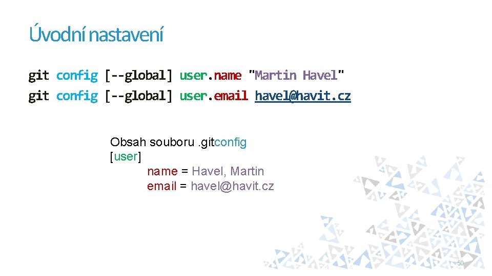 Úvodní nastavení git config [--global] user. name "Martin Havel" git config [--global] user. email