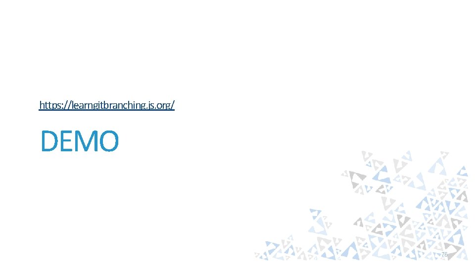 https: //learngitbranching. js. org/ DEMO 76 