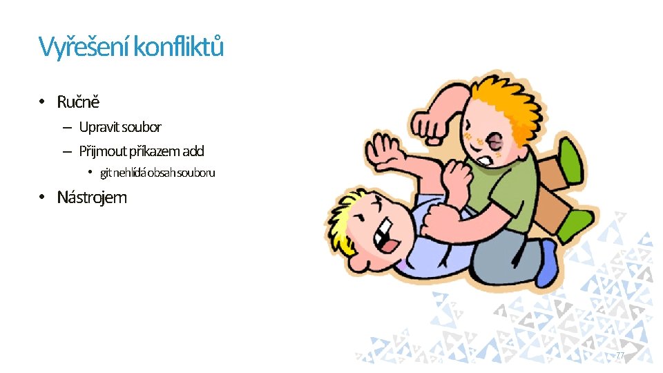 Vyřešení konfliktů • Ručně – Upravit soubor – Přijmout příkazem add • git nehlídá