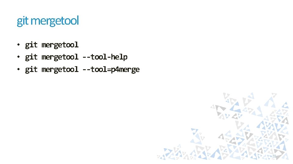 git mergetool • git mergetool --tool-help • git mergetool --tool=p 4 merge 78 