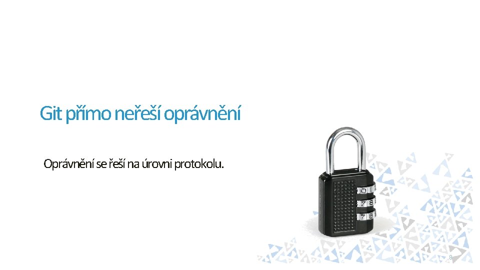 Git přímo neřeší oprávnění Oprávnění se řeší na úrovni protokolu. 8 