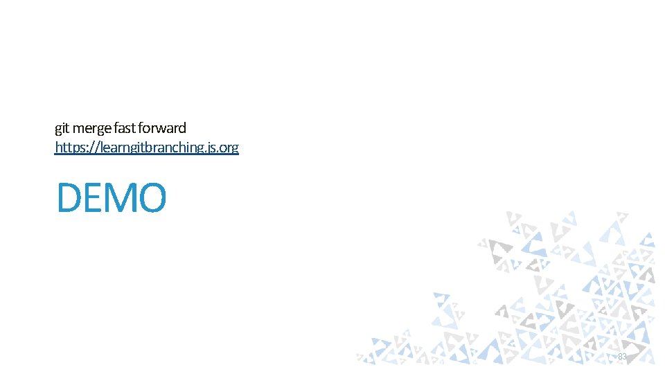 git merge fast forward https: //learngitbranching. js. org DEMO 83 
