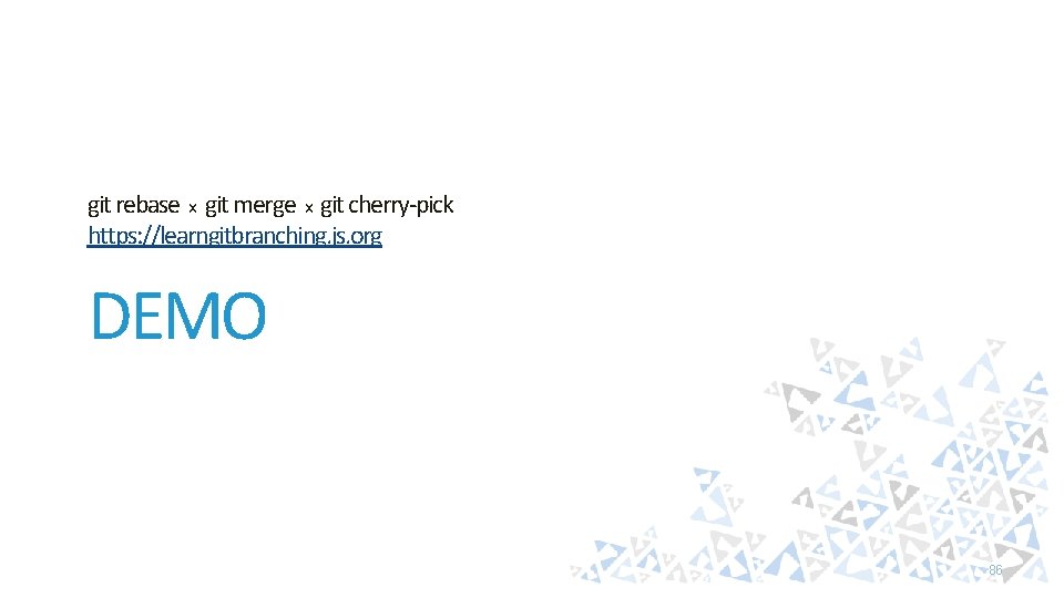 git rebase x git merge x git cherry-pick https: //learngitbranching. js. org DEMO 86