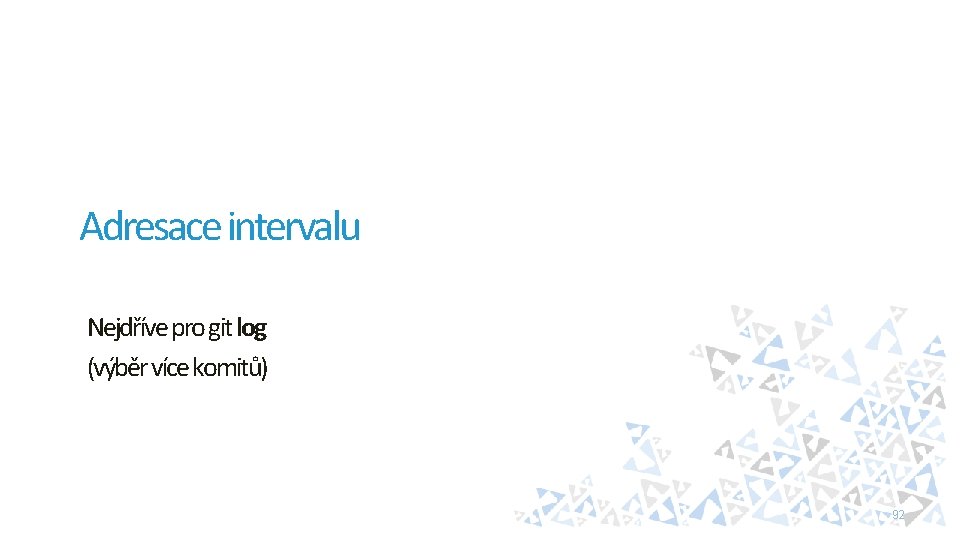 Adresace intervalu Nejdříve pro git log (výběr více komitů) 92 