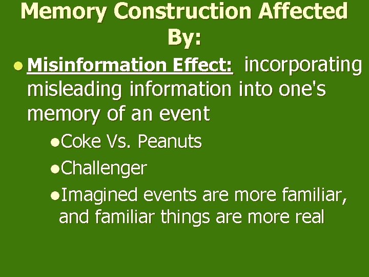 Memory Construction Affected By: l Misinformation Effect: incorporating misleading information into one's memory of