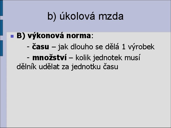 b) úkolová mzda B) výkonová norma: - času – jak dlouho se dělá 1