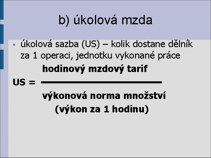 b) úkolová mzda úkolová sazba (US) – kolik dostane dělník za 1 operaci, jednotku