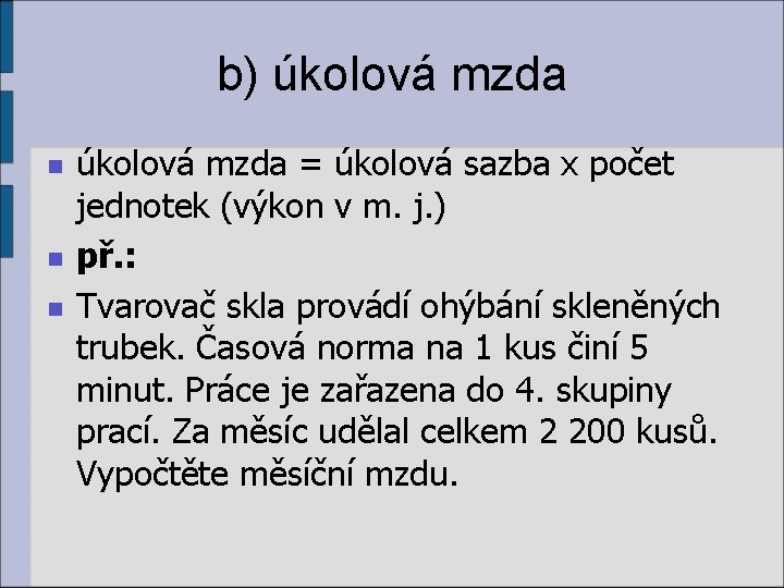 b) úkolová mzda n n n úkolová mzda = úkolová sazba x počet jednotek