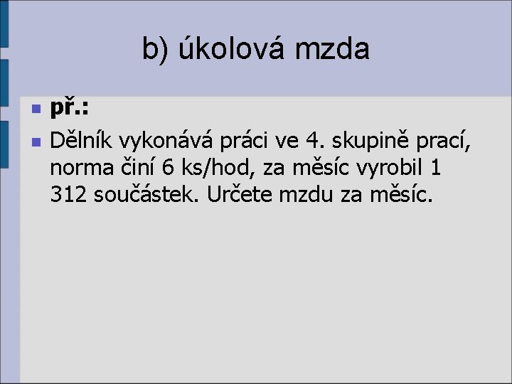 b) úkolová mzda n n př. : Dělník vykonává práci ve 4. skupině prací,