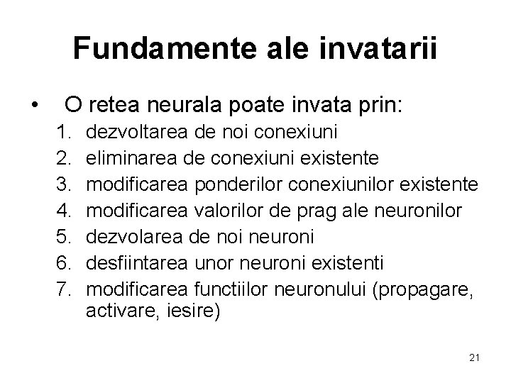 Fundamente ale invatarii • O retea neurala poate invata prin: 1. 2. 3. 4.