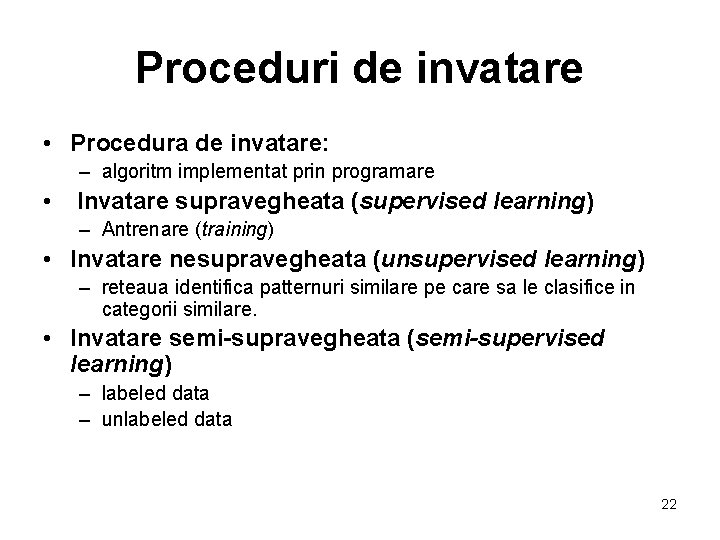 Proceduri de invatare • Procedura de invatare: – algoritm implementat prin programare • Invatare