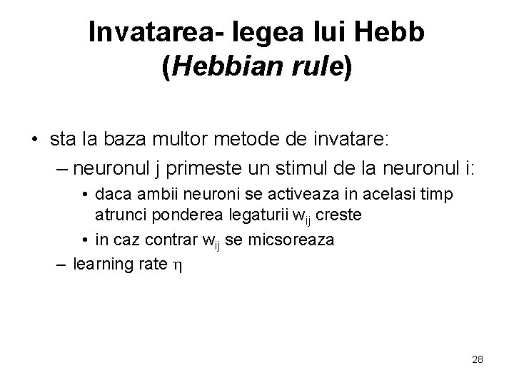 Invatarea- legea lui Hebb (Hebbian rule) • sta la baza multor metode de invatare: