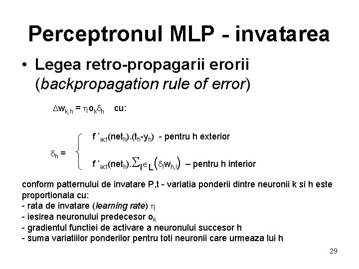 Perceptronul MLP - invatarea • Legea retro-propagarii erorii (backpropagation rule of error) Dwk, h