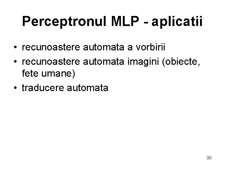 Perceptronul MLP - aplicatii • recunoastere automata a vorbirii • recunoastere automata imagini (obiecte,