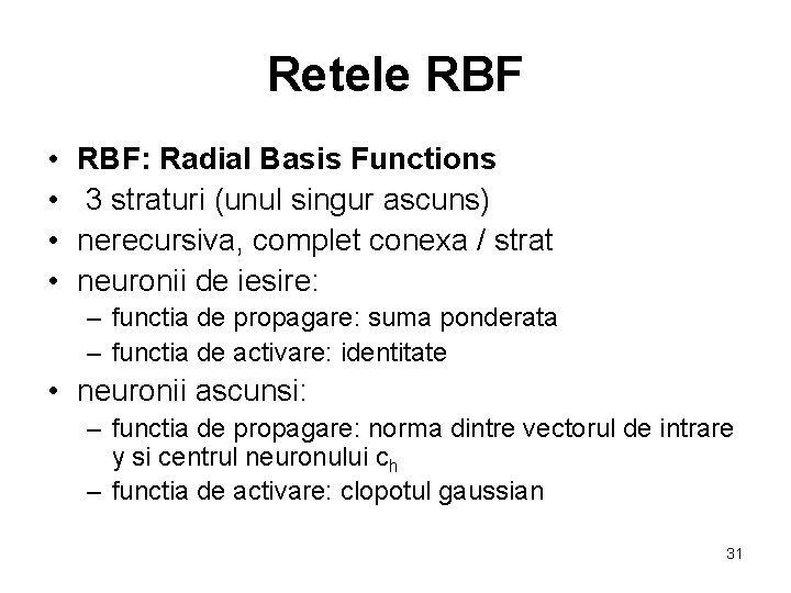 Retele RBF • • RBF: Radial Basis Functions 3 straturi (unul singur ascuns) nerecursiva,