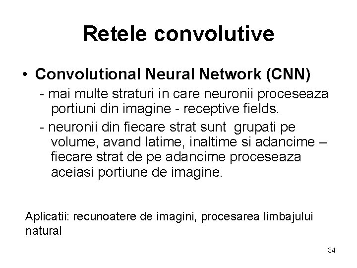 Retele convolutive • Convolutional Neural Network (CNN) - mai multe straturi in care neuronii