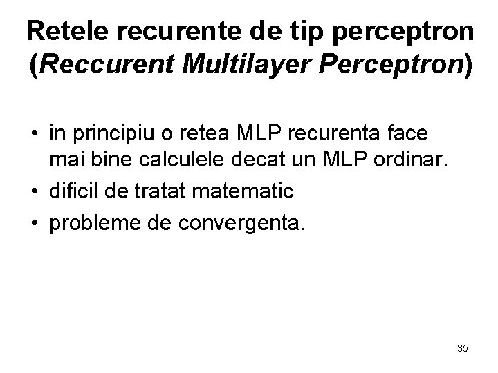 Retele recurente de tip perceptron (Reccurent Multilayer Perceptron) • in principiu o retea MLP