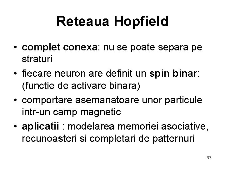 Reteaua Hopfield • complet conexa: nu se poate separa pe straturi • fiecare neuron