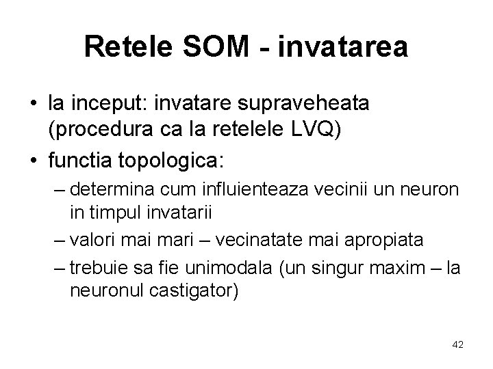 Retele SOM - invatarea • la inceput: invatare supraveheata (procedura ca la retelele LVQ)