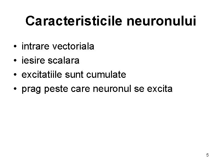 Caracteristicile neuronului • • intrare vectoriala iesire scalara excitatiile sunt cumulate prag peste care