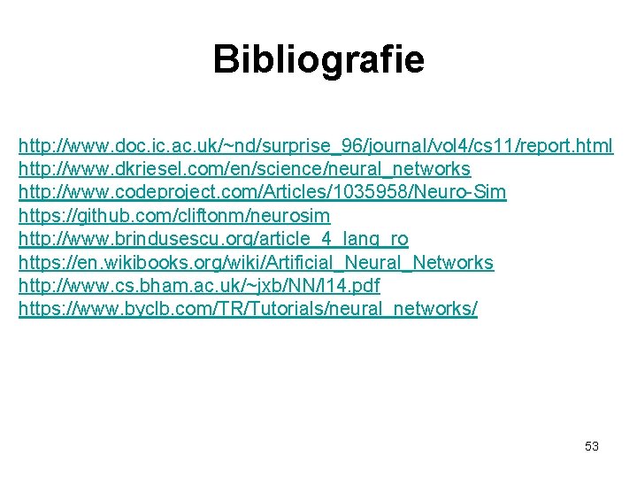 Bibliografie http: //www. doc. ic. ac. uk/~nd/surprise_96/journal/vol 4/cs 11/report. html http: //www. dkriesel. com/en/science/neural_networks