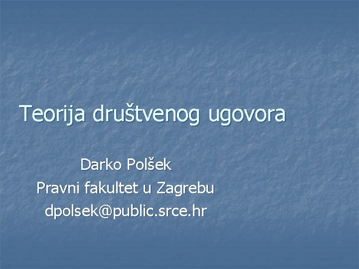 Teorija društvenog ugovora Darko Polšek Pravni fakultet u Zagrebu dpolsek@public. srce. hr 