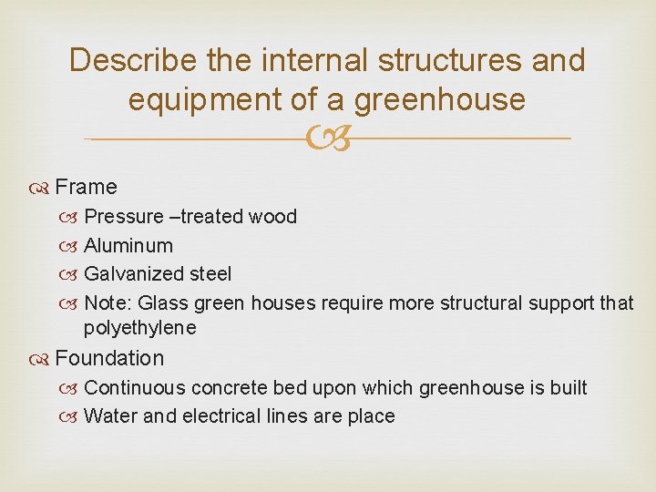 Describe the internal structures and equipment of a greenhouse Frame Pressure –treated wood Aluminum
