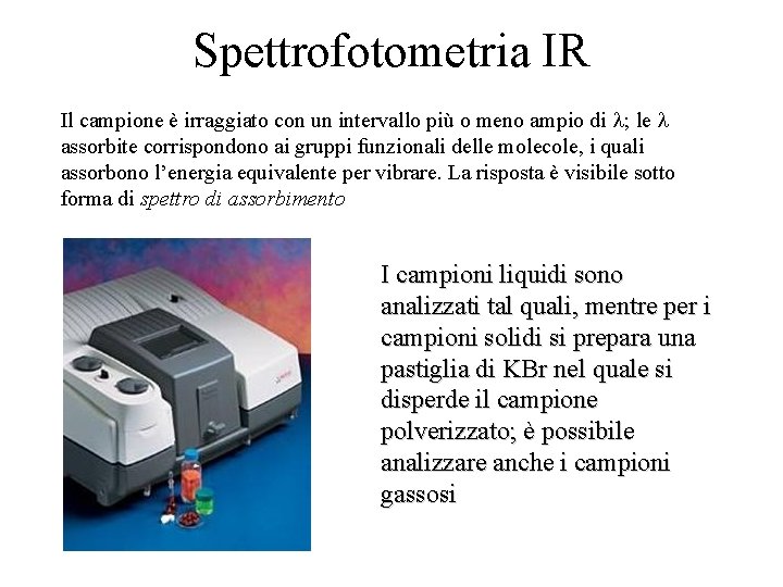Spettrofotometria IR Il campione è irraggiato con un intervallo più o meno ampio di
