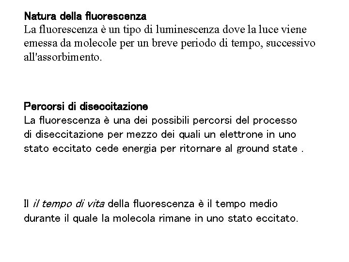 Natura della fluorescenza La fluorescenza è un tipo di luminescenza dove la luce viene