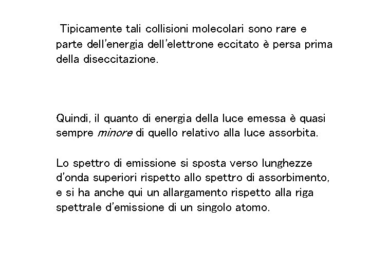 Tipicamente tali collisioni molecolari sono rare e parte dell'energia dell'elettrone eccitato è persa prima