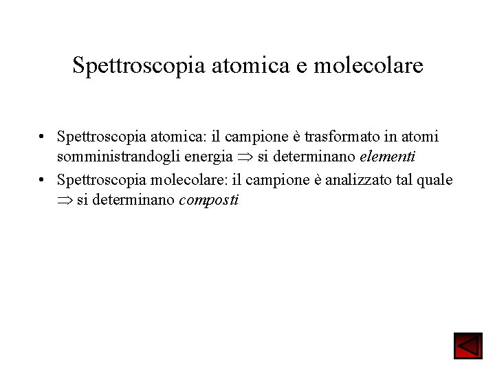 Spettroscopia atomica e molecolare • Spettroscopia atomica: il campione è trasformato in atomi somministrandogli