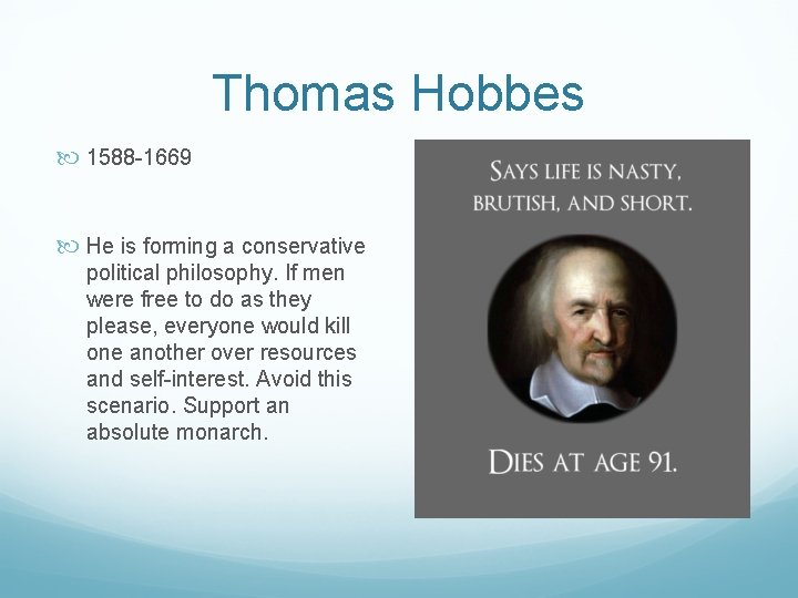 Thomas Hobbes 1588 -1669 He is forming a conservative political philosophy. If men were