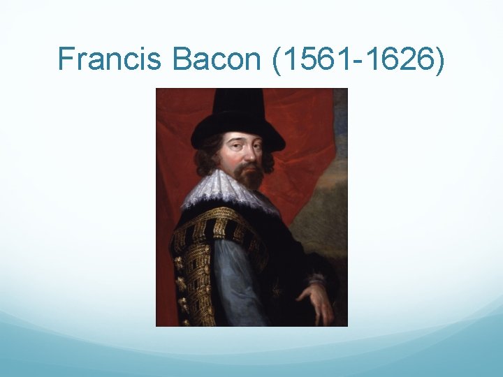 Francis Bacon (1561 -1626) 