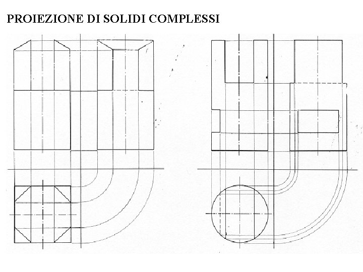 PROIEZIONE DI SOLIDI COMPLESSI PROIEZIONE DI SOLIDI COMPLESSI