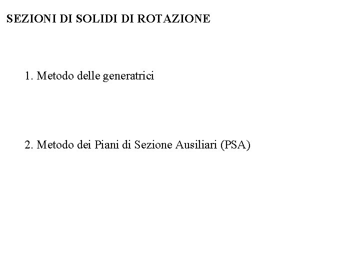 SEZIONI DI SOLIDI DI ROTAZIONE 1. Metodo delle generatrici 2. Metodo dei Piani di SEZIONI DI SOLIDI DI ROTAZIONE 1. Metodo delle generatrici 2. Metodo dei Piani di
