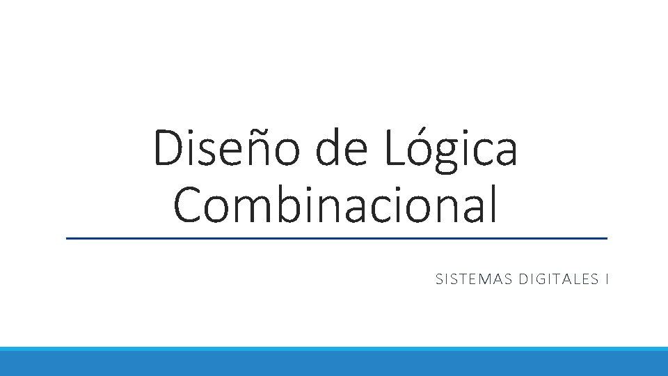 Diseño de Lógica Combinacional SISTEMAS DIGITALES I 