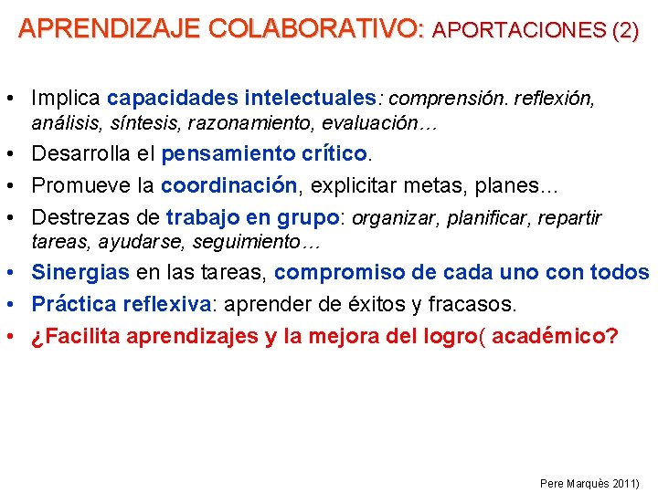 APRENDIZAJE COLABORATIVO: APORTACIONES (2) • Implica capacidades intelectuales: comprensión. reflexión, análisis, síntesis, razonamiento, evaluación…