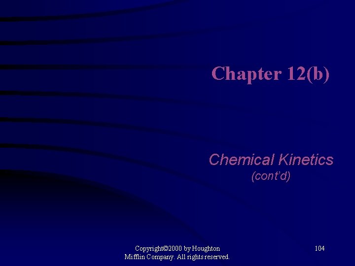 Chapter 12(b) Chemical Kinetics (cont’d) Copyright© 2000 by Houghton Mifflin Company. All rights reserved.