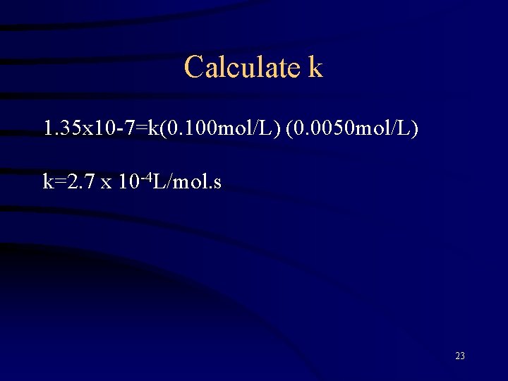 Calculate k 1. 35 x 10 -7=k(0. 100 mol/L) (0. 0050 mol/L) k=2. 7