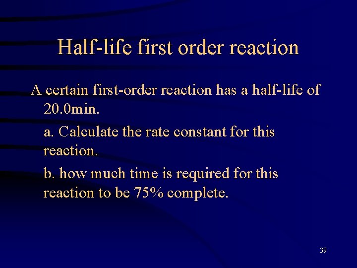 Half-life first order reaction A certain first-order reaction has a half-life of 20. 0