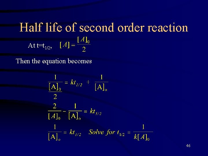 Half life of second order reaction At t=t 1/2, Then the equation becomes 46