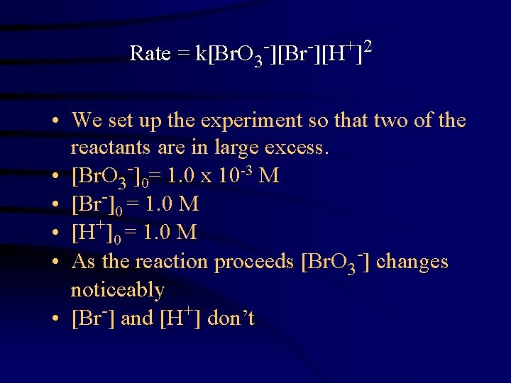 Rate = k[Br. O 3 -][Br-][H+]2 • We set up the experiment so that