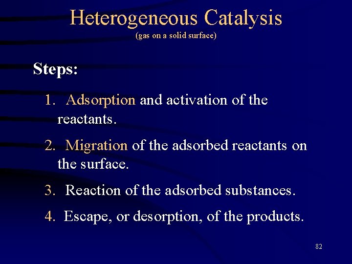 Heterogeneous Catalysis (gas on a solid surface) Steps: 1. Adsorption and activation of the