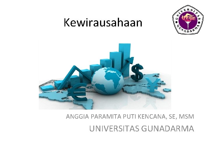 Kewirausahaan PERDAGANGAN INTERNASIONAL ANGGIA PARAMITA PUTI KENCANA, SE, MSM UNIVERSITAS GUNADARMA 