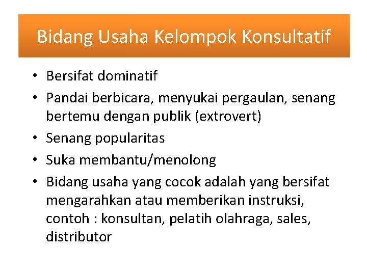 Bidang Usaha Kelompok Konsultatif • Bersifat dominatif • Pandai berbicara, menyukai pergaulan, senang bertemu