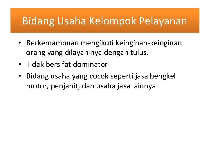 Bidang Usaha Kelompok Pelayanan • Berkemampuan mengikuti keinginan-keinginan orang yang dilayaninya dengan tulus. •