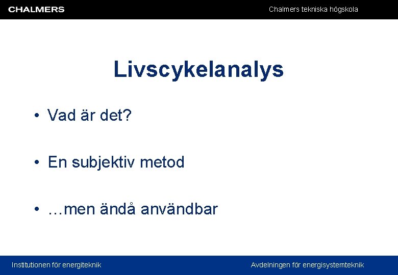 Chalmers tekniska högskola Livscykelanalys • Vad är det? • En subjektiv metod • …men