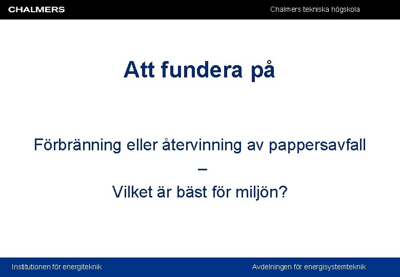 Chalmers tekniska högskola Att fundera på Förbränning eller återvinning av pappersavfall – Vilket är