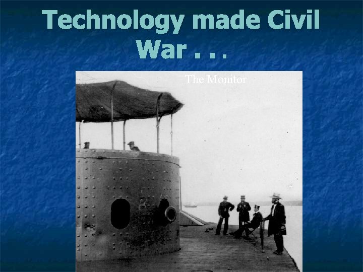 Technology made Civil War. . . The Monitor 